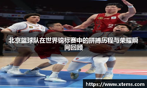 北京篮球队在世界锦标赛中的拼搏历程与荣耀瞬间回顾